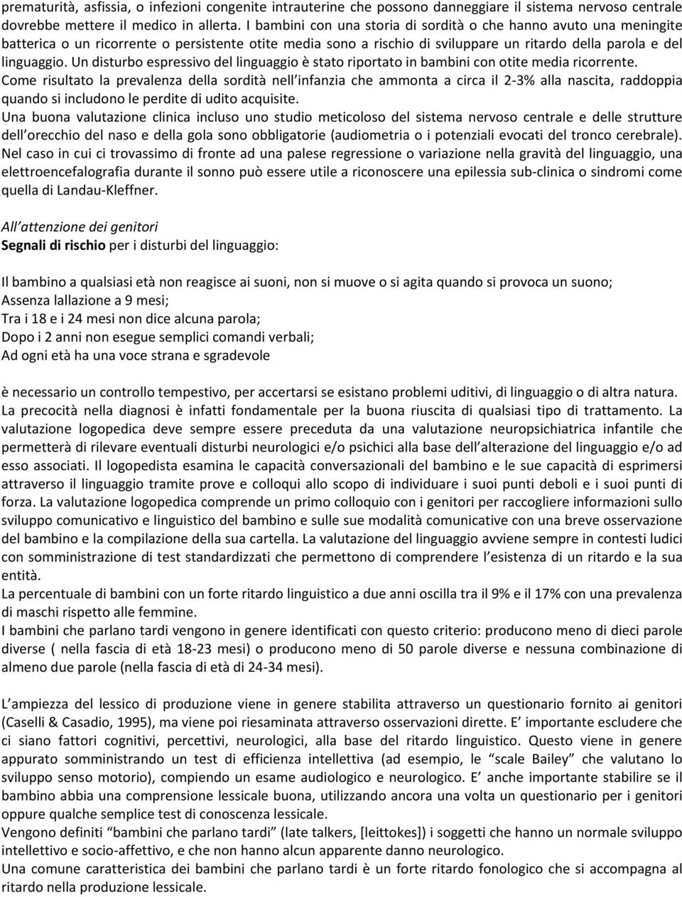 Un disturbo espressivo del linguaggio è stato riportato in bambini con otite media ricorrente.