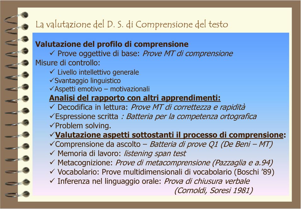 emotivo motivazionali Analisi del rapporto con altri apprendimenti: Decodifica in lettura: Prove MT di correttezza e rapidità Espressione scritta : Batteria per la competenza ortografica Problem