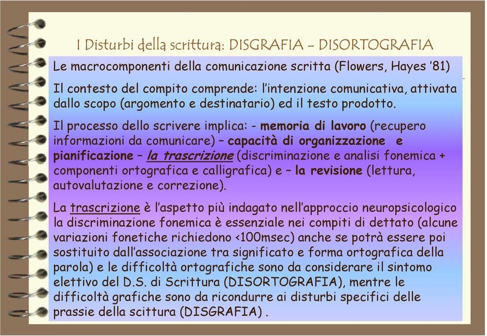 Il processo dello scrivere implica: - memoria di lavoro (recupero informazioni da comunicare) capacità di organizzazione e pianificazione la trascrizione (discriminazione e analisi fonemica +