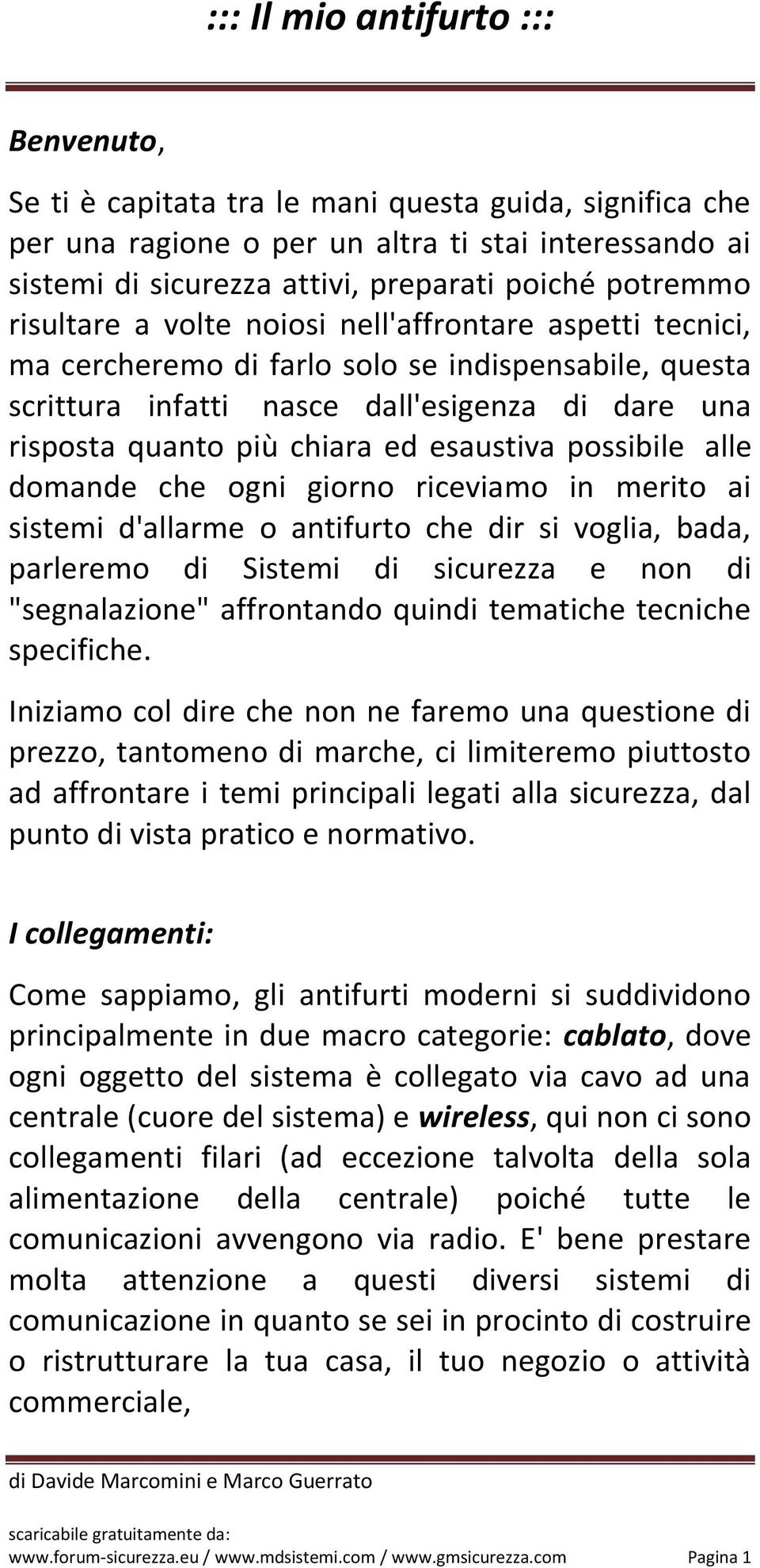 domande che ogni giorno riceviamo in merito ai sistemi d'allarme o antifurto che dir si voglia, bada, parleremo di Sistemi di sicurezza e non di "segnalazione" affrontando quindi tematiche tecniche