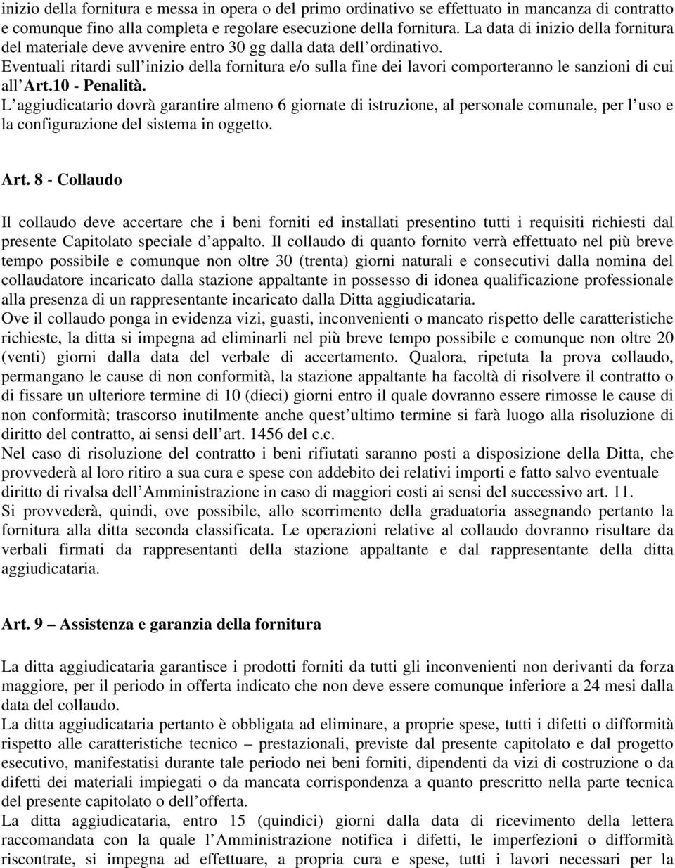 Eventuali ritardi sull inizio della fornitura e/o sulla fine dei lavori comporteranno le sanzioni di cui all Art.10 - Penalità.