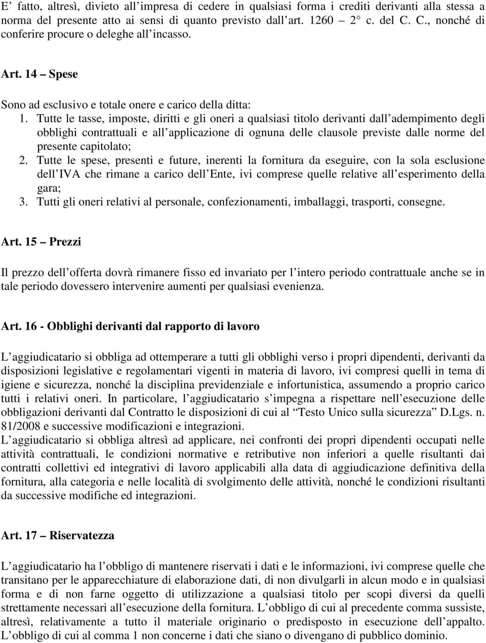 Tutte le tasse, imposte, diritti e gli oneri a qualsiasi titolo derivanti dall adempimento degli obblighi contrattuali e all applicazione di ognuna delle clausole previste dalle norme del presente