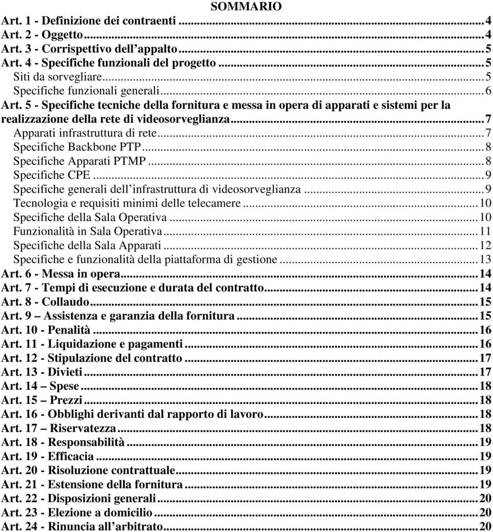 .. 7 Apparati infrastruttura di rete... 7 Specifiche Backbone PTP... 8 Specifiche Apparati PTMP... 8 Specifiche CPE... 9 Specifiche generali dell infrastruttura di videosorveglianza.