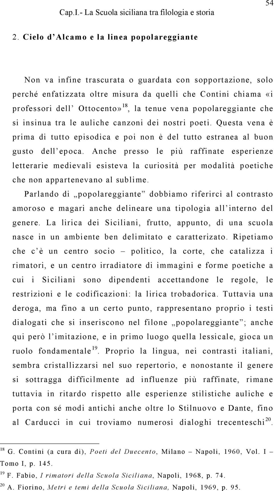 Anche presso le più raffinate esperienze letterarie medievali esisteva la curiosità per modalità poetiche che non appartenevano al sublime.