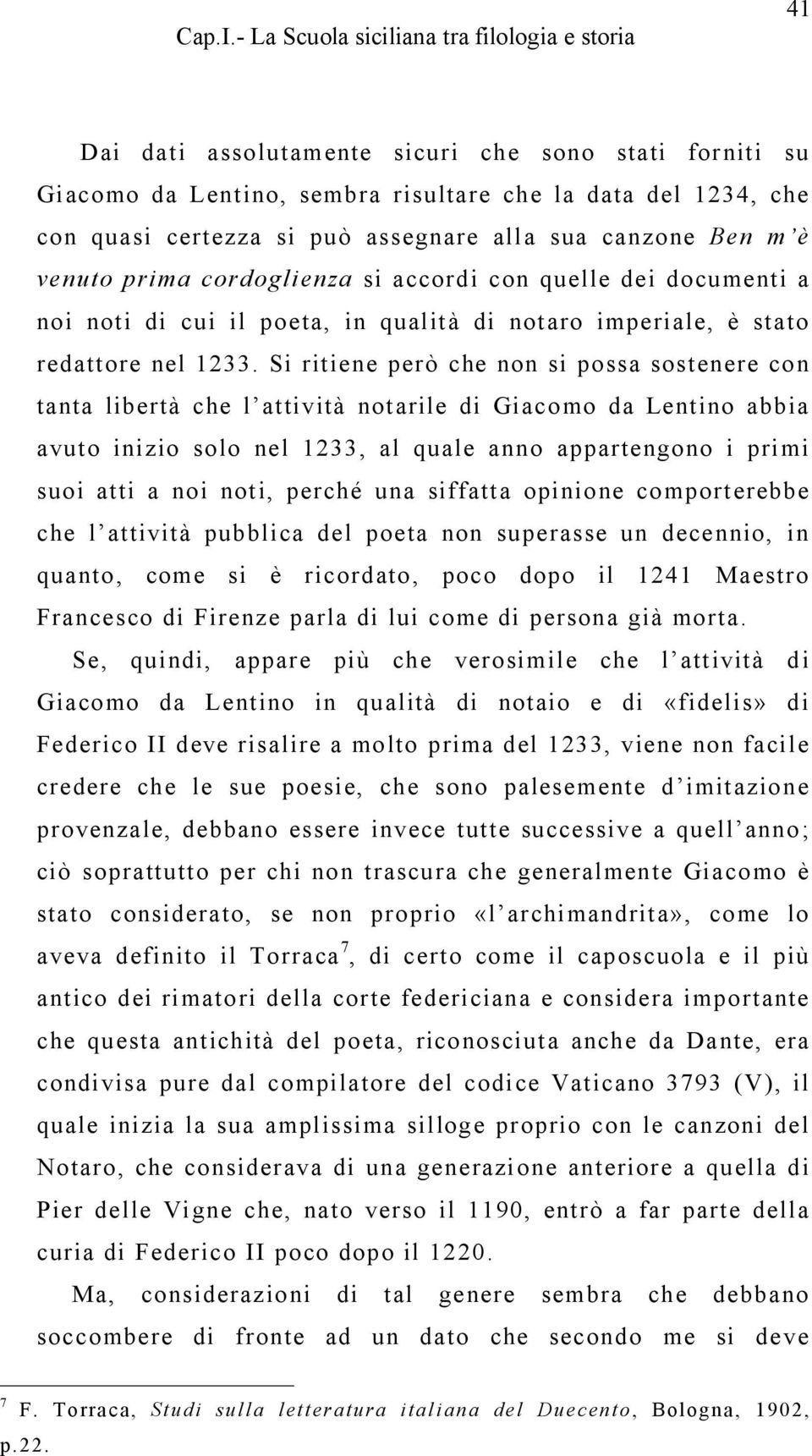 Si ritiene però che non si possa sostenere con tanta libertà che l attività notarile di Giacomo da Lentino abbia avuto inizio solo nel 1233, al quale anno appartengono i primi suoi atti a noi noti,