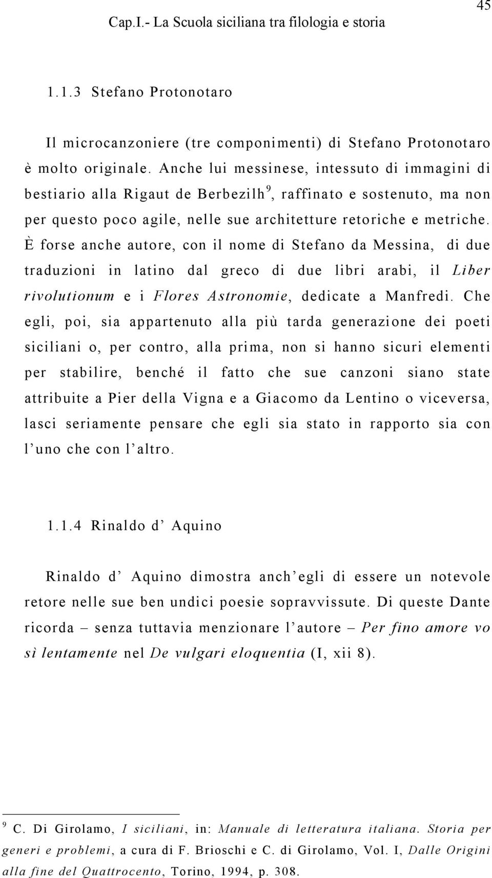 È forse anche autore, con il nome di Stefano da Messina, di due traduzioni in latino dal greco di due libri arabi, il rivolutionum e i Flores Liber Astronomie, dedicate a Manfredi.