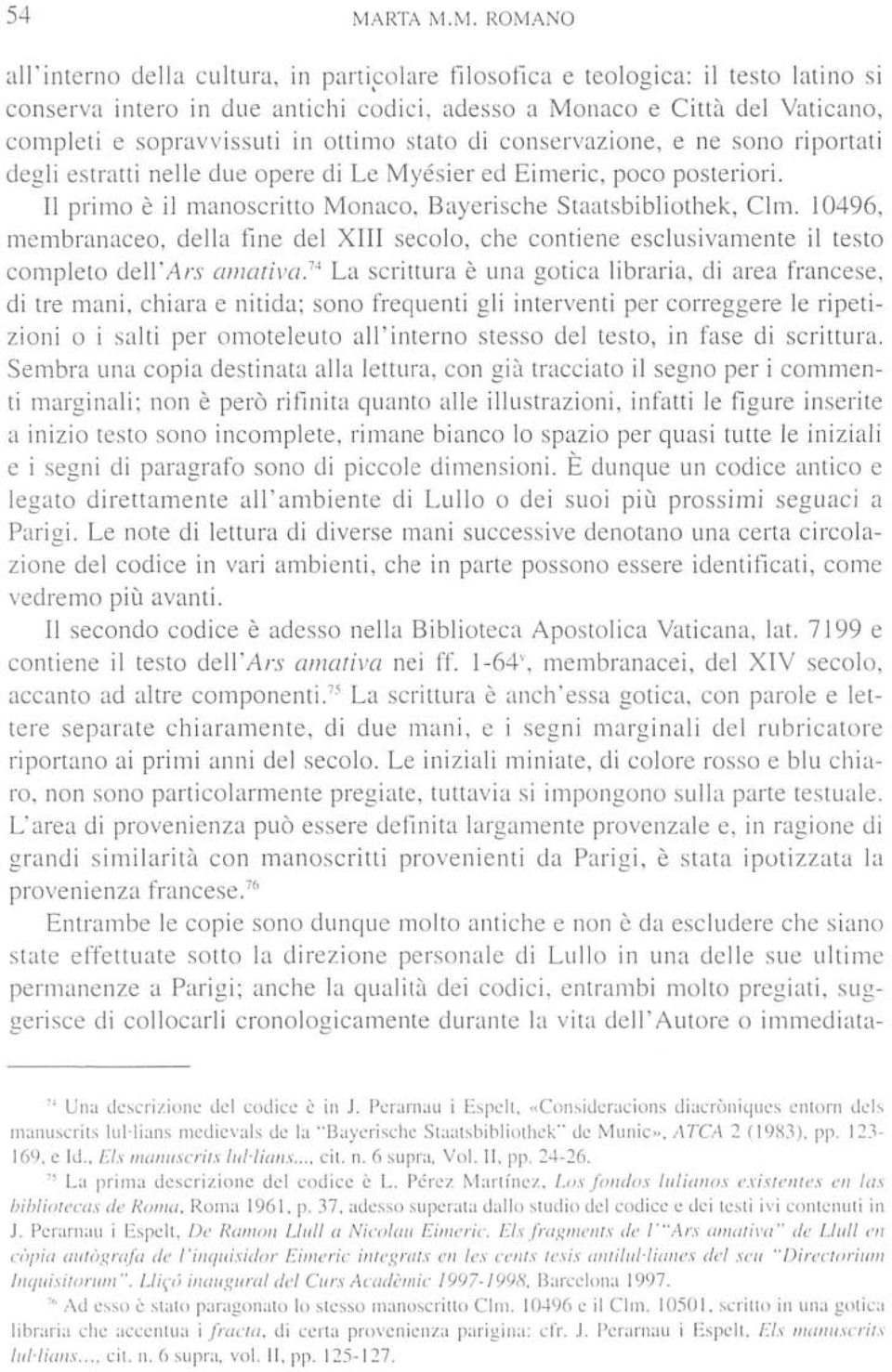 II primo e il manoscritto Monaco, Bayerische Staatsbibliothek, Clm. 10496. membranaceo, della fine del XIII secolo, che contiene esclusivamente il testo completo delf Ars amativa.