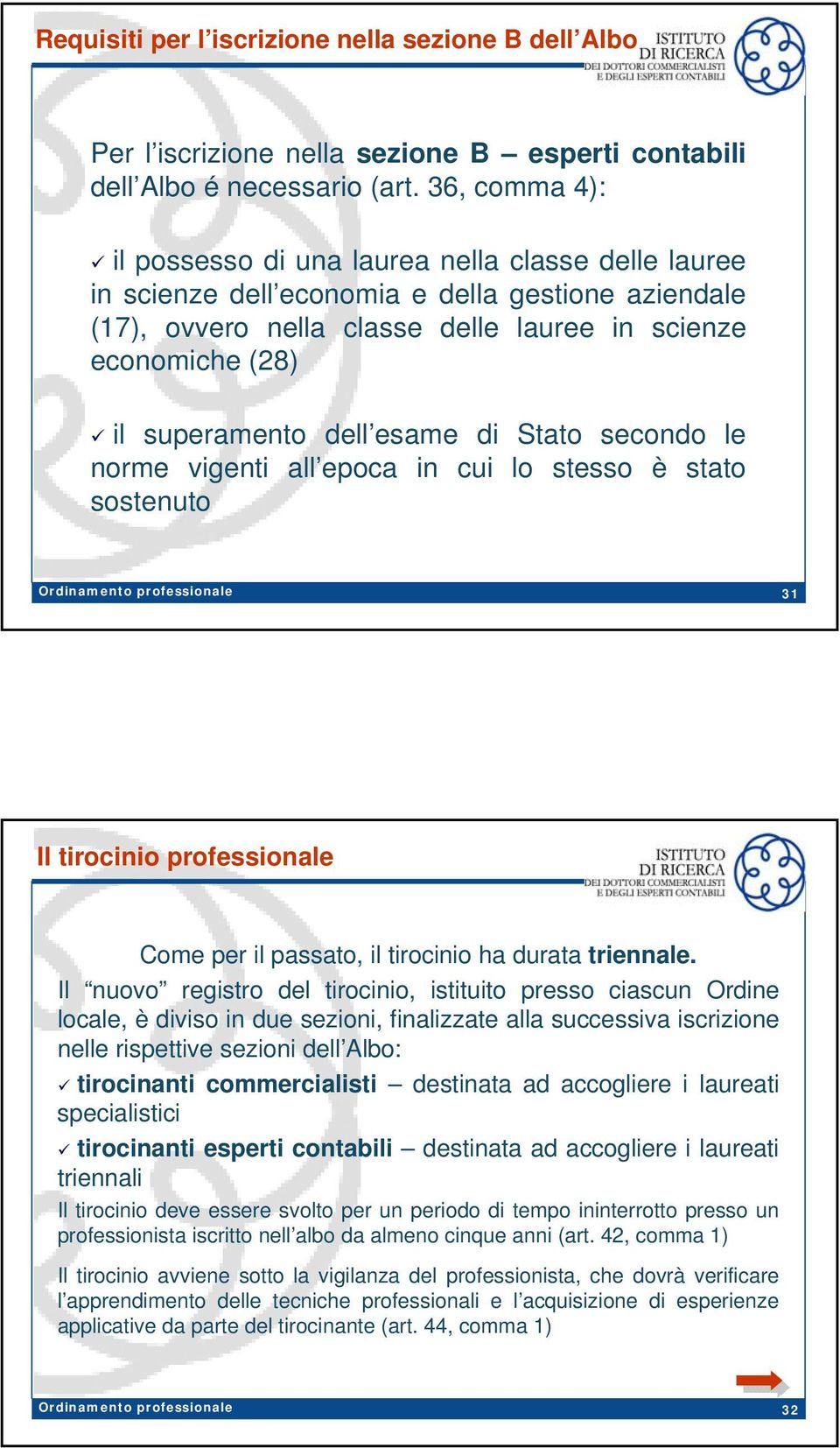 dell esame di Stato secondo le norme vigenti all epoca in cui lo stesso è stato sostenuto 31 Il tirocinio professionale Come per il passato, il tirocinio ha durata triennale.