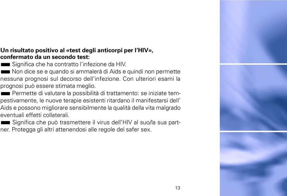 Permette di valutare la possibilità di trattamento: se iniziate tempestivamente, le nuove terapie esistenti ritardano il manifestarsi dell Aids e possono migliorare