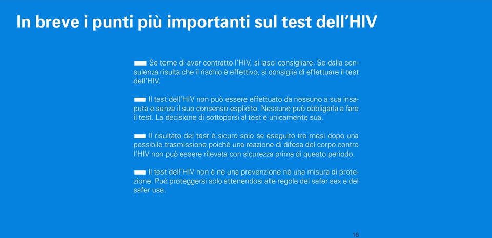 Il test dell HIV non può essere effettuato da nessuno a sua insaputa e senza il suo consenso esplicito. Nessuno può obbligarla a fare il test.