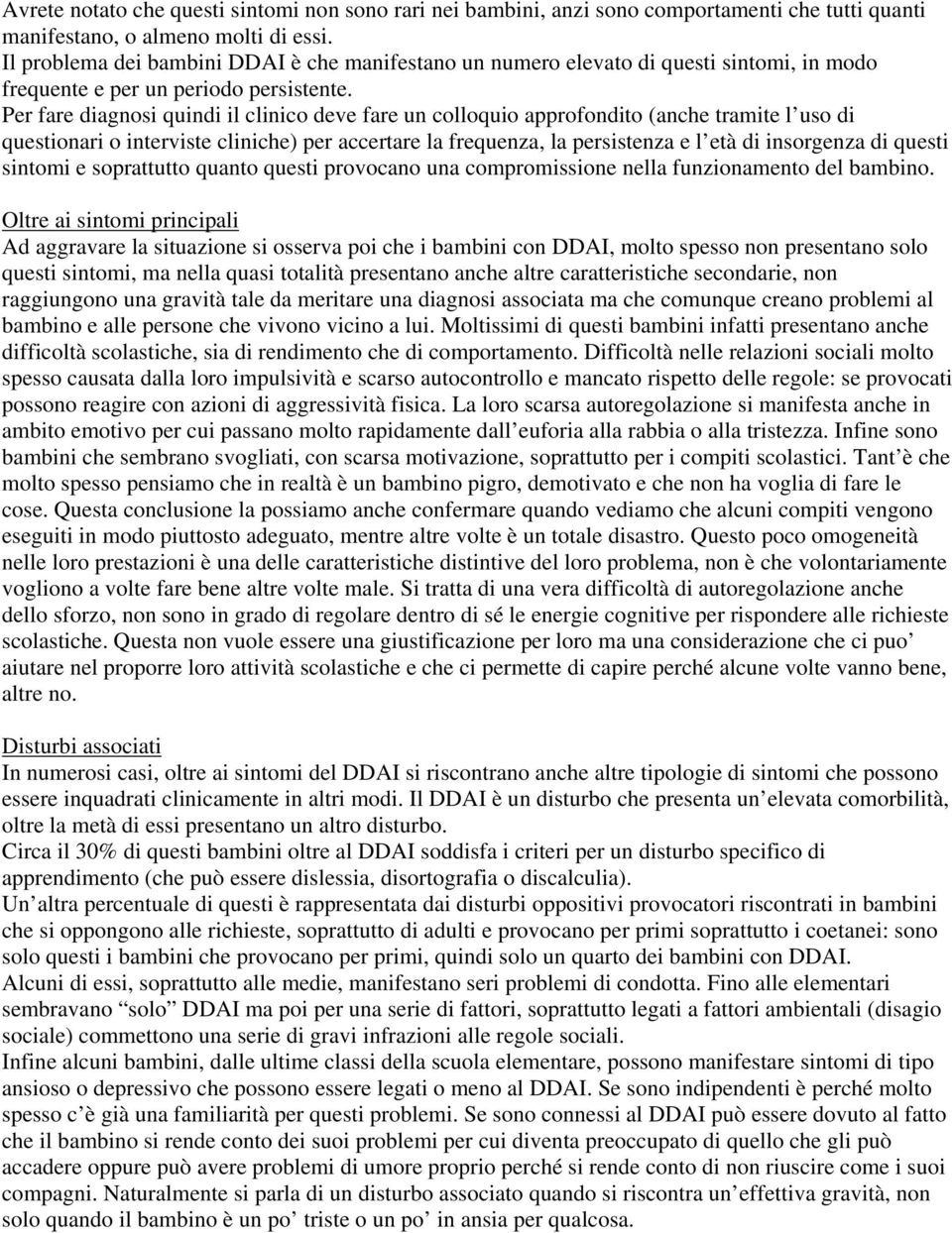 Per fare diagnosi quindi il clinico deve fare un colloquio approfondito (anche tramite l uso di questionari o interviste cliniche) per accertare la frequenza, la persistenza e l età di insorgenza di