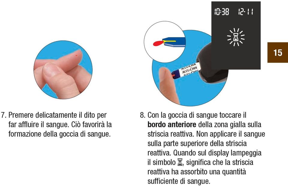 Con la goccia di sangue toccare il bordo anteriore della zona gialla sulla striscia reattiva.