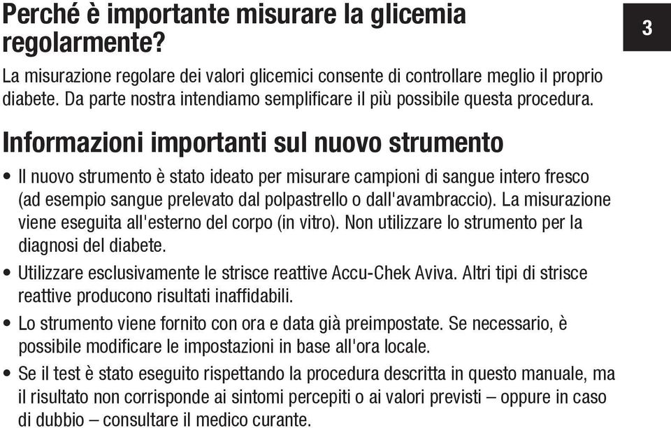 3 Informazioni importanti sul nuovo strumento Il nuovo strumento è stato ideato per misurare campioni di sangue intero fresco (ad esempio sangue prelevato dal polpastrello o dall'avambraccio).