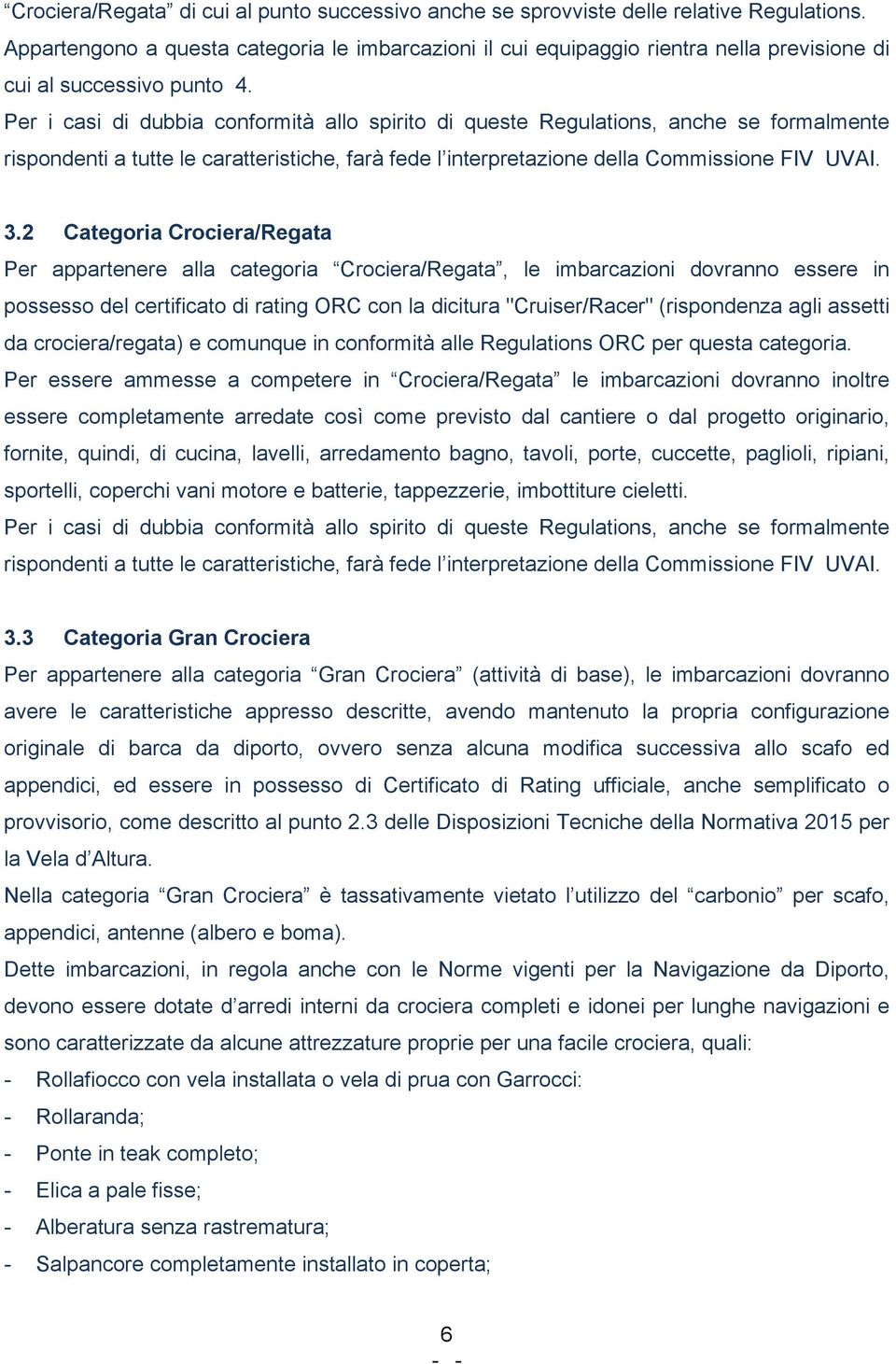 Per i casi di dubbia conformità allo spirito di queste Regulations, anche se formalmente rispondenti a tutte le caratteristiche, farà fede l interpretazione della Commissione FIV UVAI. 3.