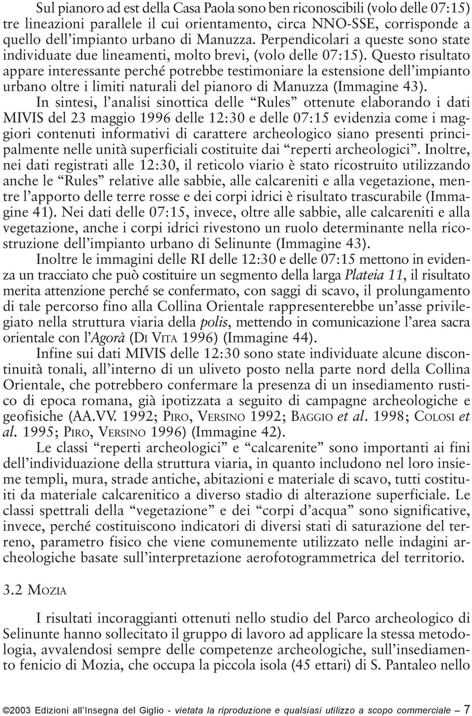 Questo risultato appare interessante perché potrebbe testimoniare la estensione dell impianto urbano oltre i limiti naturali del pianoro di Manuzza (Immagine 43).