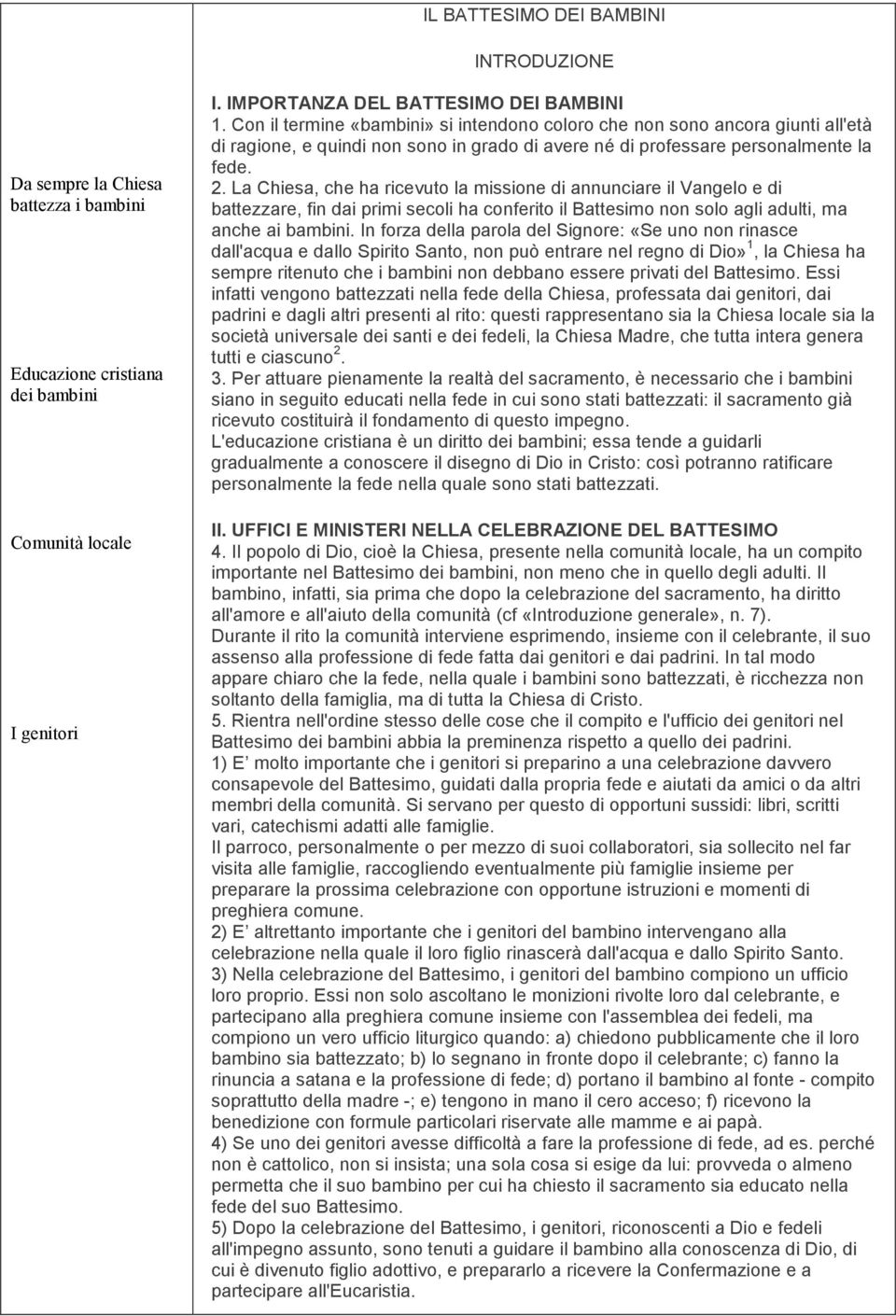 La Chiesa, che ha ricevuto la missione di annunciare il Vangelo e di battezzare, fin dai primi secoli ha conferito il Battesimo non solo agli adulti, ma anche ai bambini.