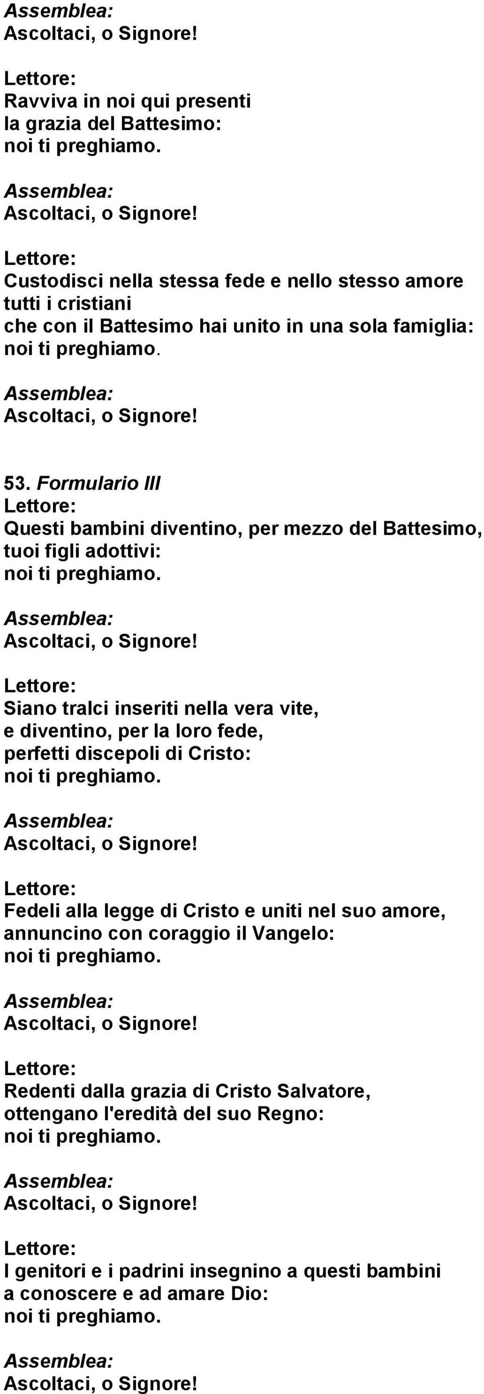 Formulario III Questi bambini diventino, per mezzo del Battesimo, tuoi figli adottivi: Siano tralci inseriti nella vera vite, e diventino, per la loro