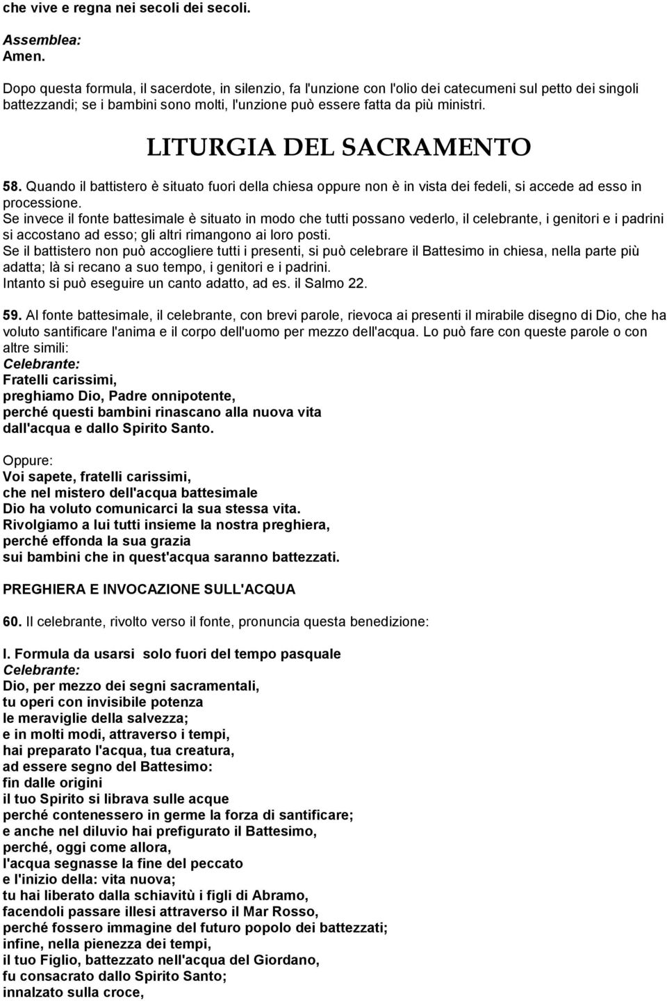 LITURGIA DEL SACRAMENTO 58. Quando il battistero è situato fuori della chiesa oppure non è in vista dei fedeli, si accede ad esso in processione.