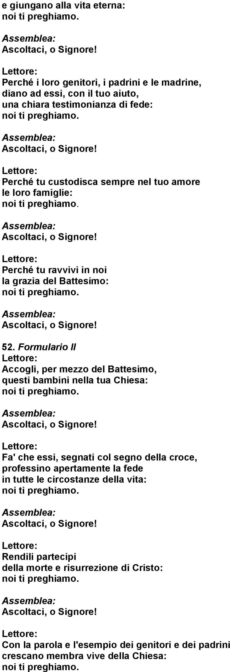 Formulario II Accogli, per mezzo del Battesimo, questi bambini nella tua Chiesa: Fa' che essi, segnati col segno della croce, professino apertamente