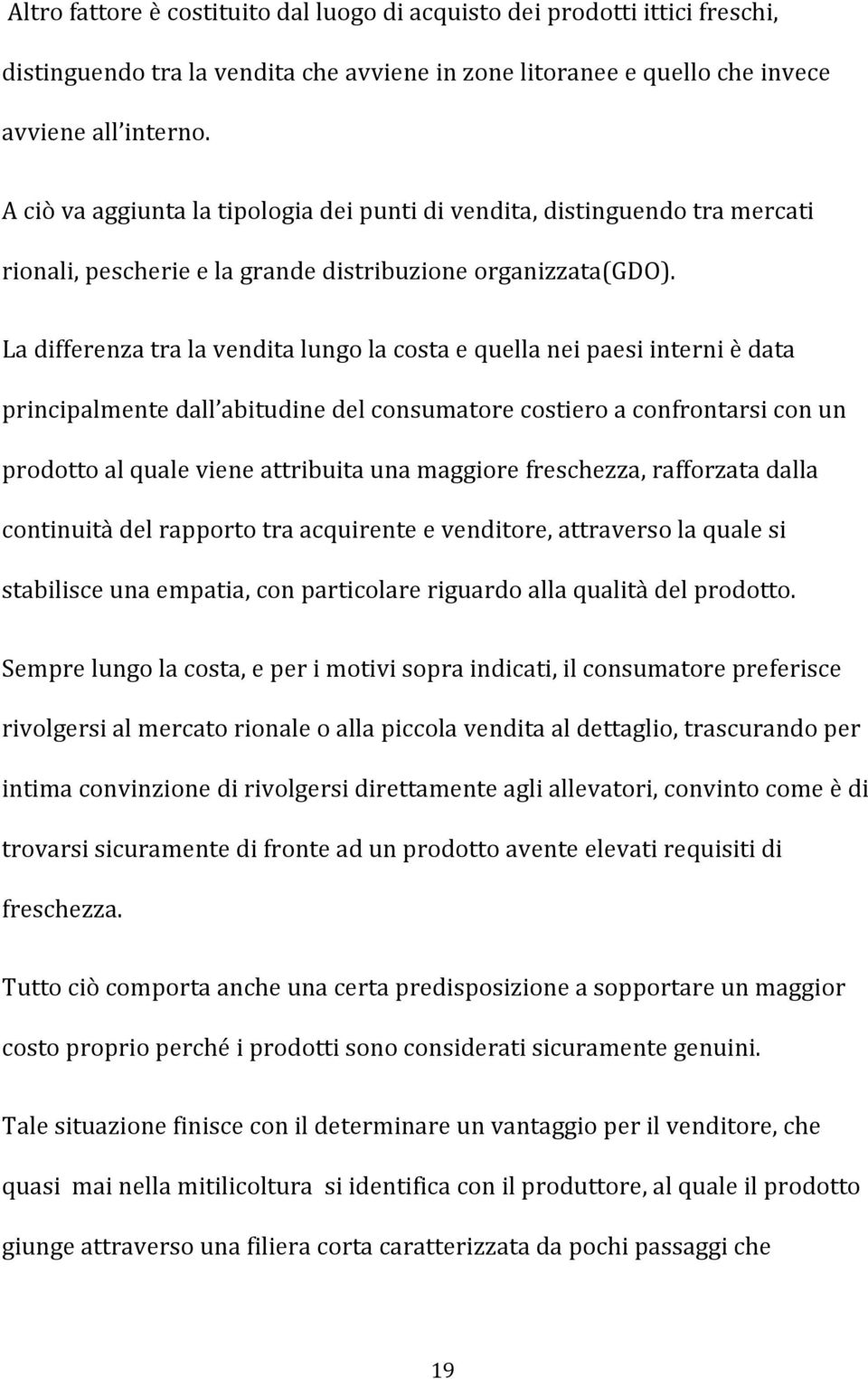 La differenza tra la vendita lungo la costa e quella nei paesi interni è data principalmente dall abitudine del consumatore costiero a confrontarsi con un prodotto al quale viene attribuita una