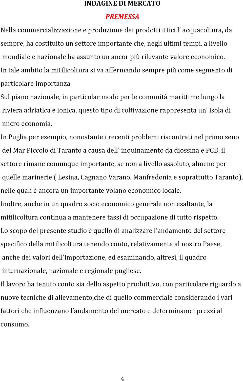 Sul piano nazionale, in particolar modo per le comunità marittime lungo la riviera adriatica e ionica, questo tipo di coltivazione rappresenta un isola di micro economia.