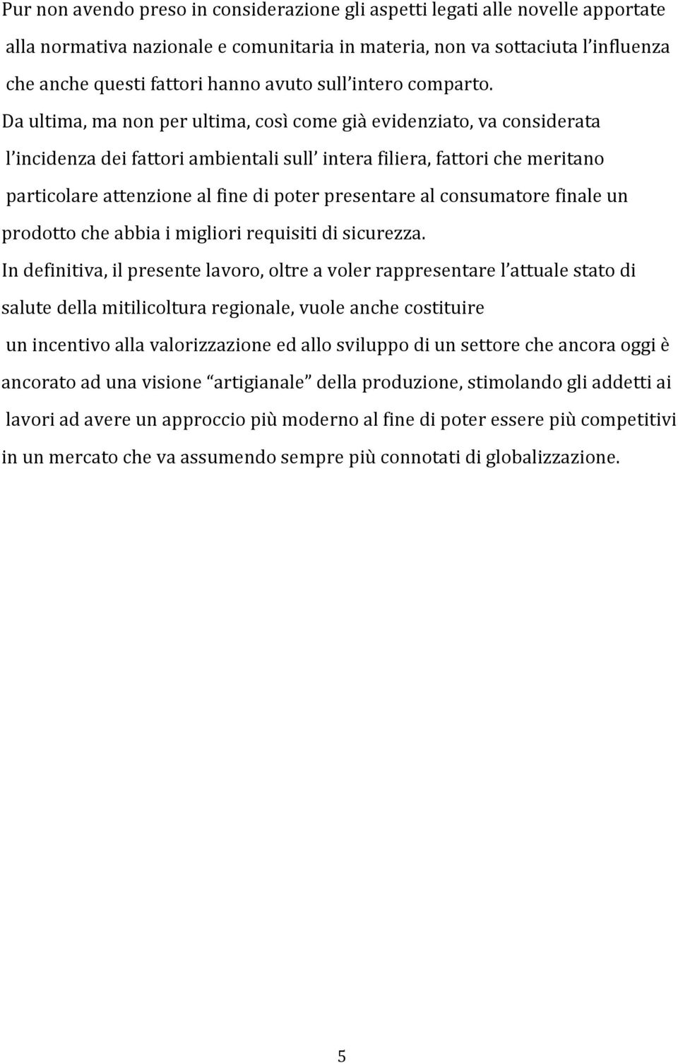 Da ultima, ma non per ultima, così come già evidenziato, va considerata l incidenza dei fattori ambientali sull intera filiera, fattori che meritano particolare attenzione al fine di poter presentare