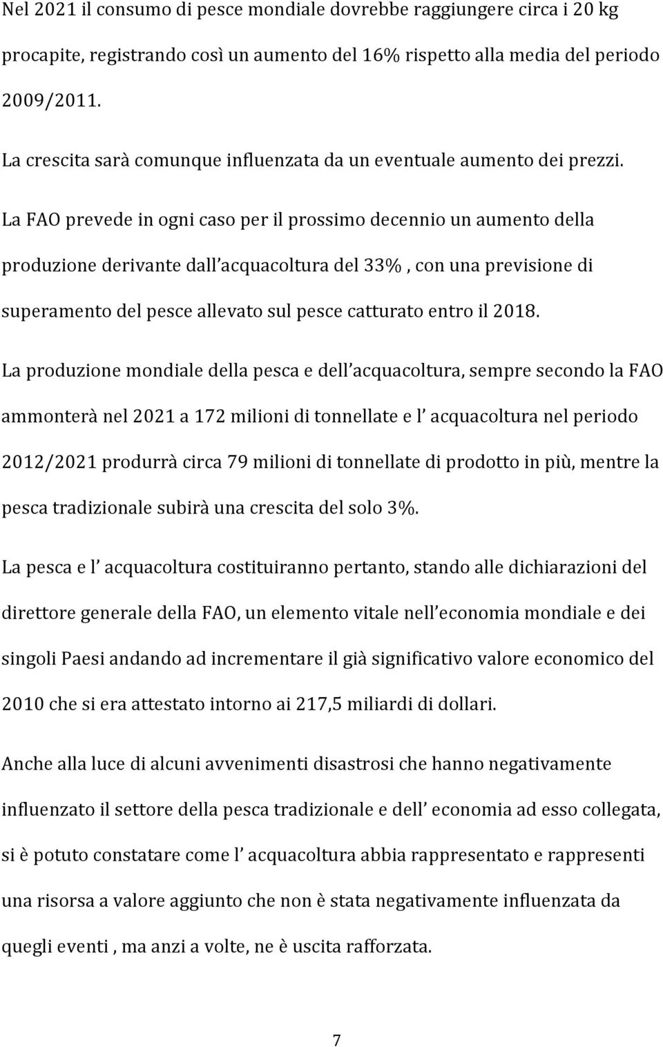 La FAO prevede in ogni caso per il prossimo decennio un aumento della produzione derivante dall acquacoltura del 33%, con una previsione di superamento del pesce allevato sul pesce catturato entro il