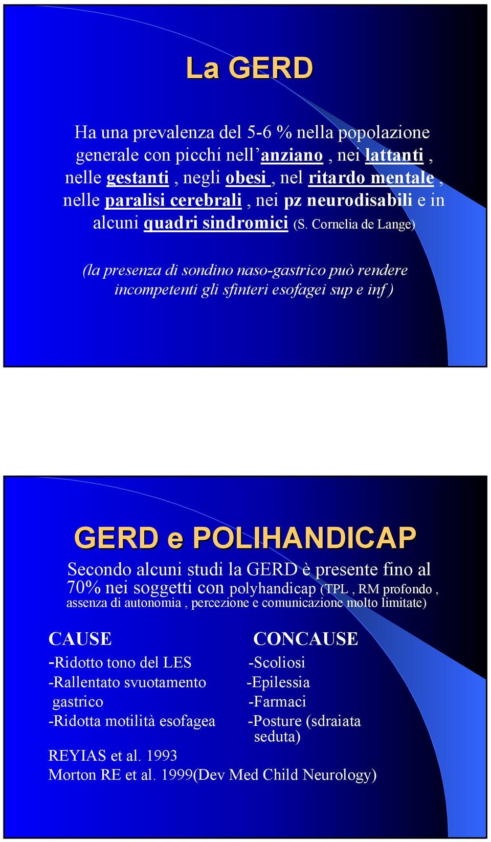 Cornelia de Lange) (la presenza di sondino naso-gastrico può rendere incompetenti gli sfinteri esofagei sup e inf ) GERD e POLIHANDICAP Secondo alcuni studi la GERD è presente fino al 70%