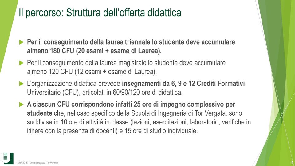 L organizzazione didattica prevede insegnamenti da 6, 9 e 12 Crediti Formativi Universitario (CFU), articolati in 60/90/120 ore di didattica.