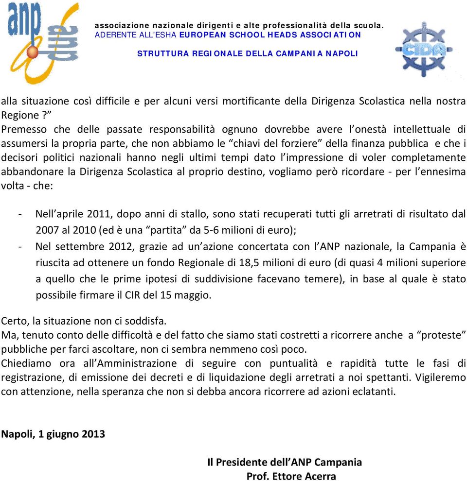 politici nazionali hanno negli ultimi tempi dato l impressione di voler completamente abbandonare la Dirigenza Scolastica al proprio destino, vogliamo però ricordare per l ennesima volta che: Nell