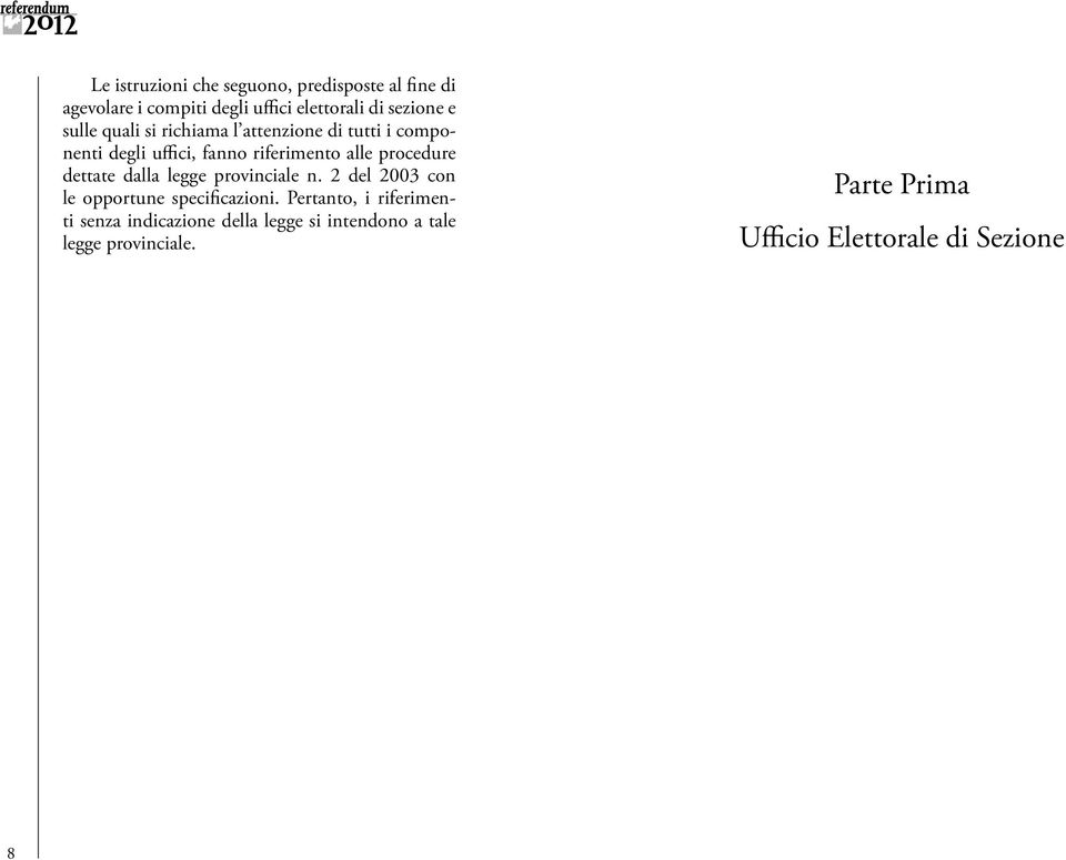 dettate dalla legge provinciale n. 2 del 2003 con le opportune specificazioni.