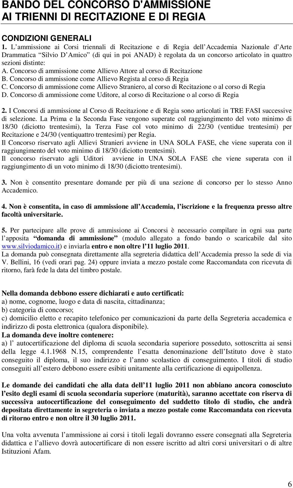 distinte: A. Concorso di ammissione come Allievo Attore al corso di Recitazione B. Concorso di ammissione come Allievo Regista al corso di Regia C.