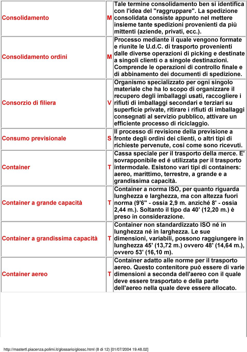 Processo mediante il quale vengono formate e riunite le U.d.C. di trasporto provenienti dalle diverse operazioni di picking e destinate a singoli clienti o a singole destinazioni.