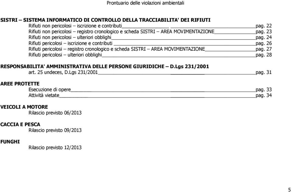 24 Rifiuti pericolosi iscrizione e contributi pag. 26 Rifiuti pericolosi registro cronologico e scheda SISTRI AREA MOVIMENTAZIONE pag. 27 Rifiuti pericolosi ulteriori obblighi pag.