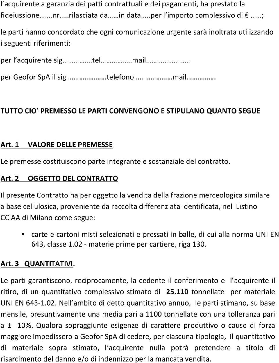 .mail per Geofor SpA il sig telefono mail. TUTTO CIO PREMESSO LE PARTI CONVENGONO E STIPULANO QUANTO SEGUE Art.