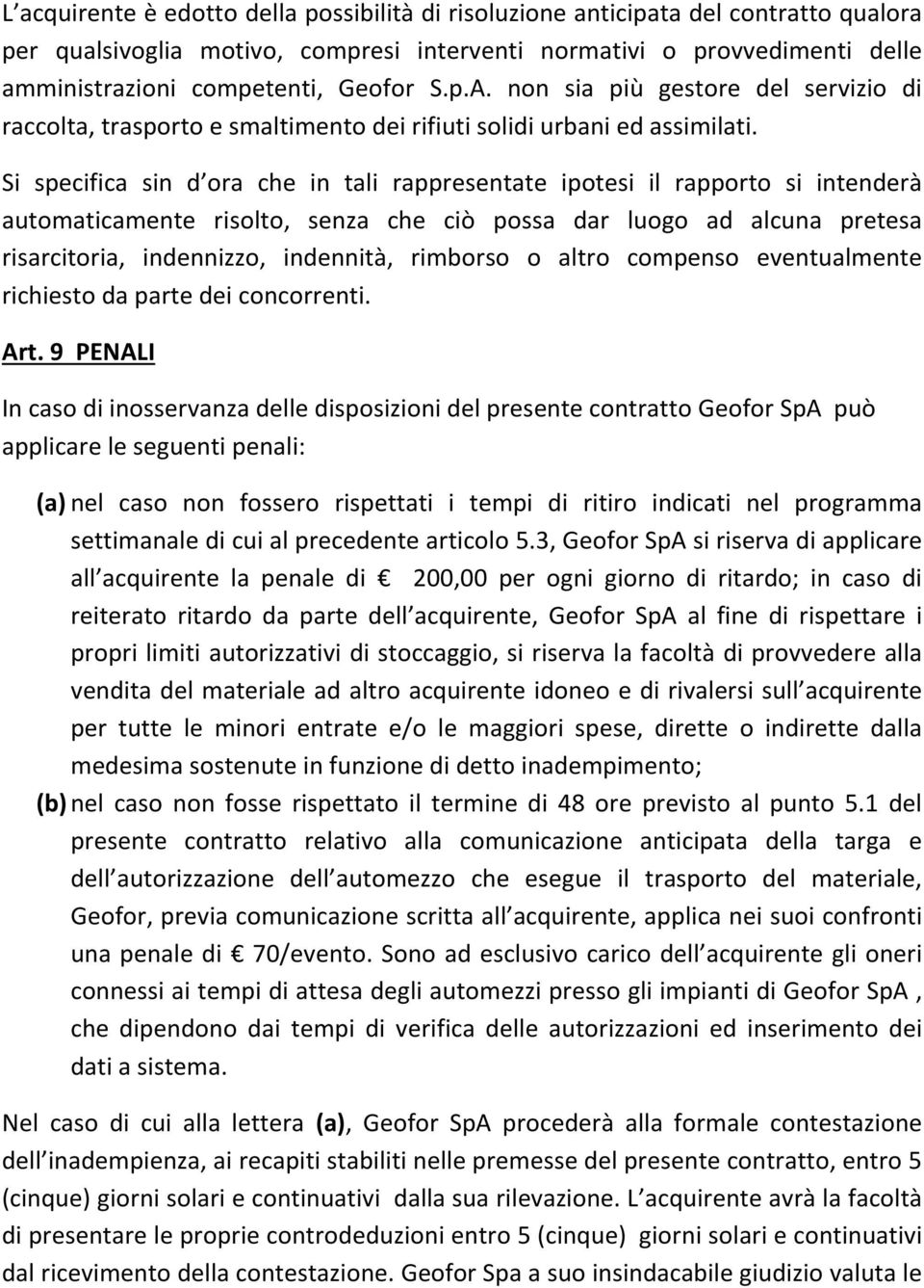 Si specifica sin d ora che in tali rappresentate ipotesi il rapporto si intenderà automaticamente risolto, senza che ciò possa dar luogo ad alcuna pretesa risarcitoria, indennizzo, indennità,