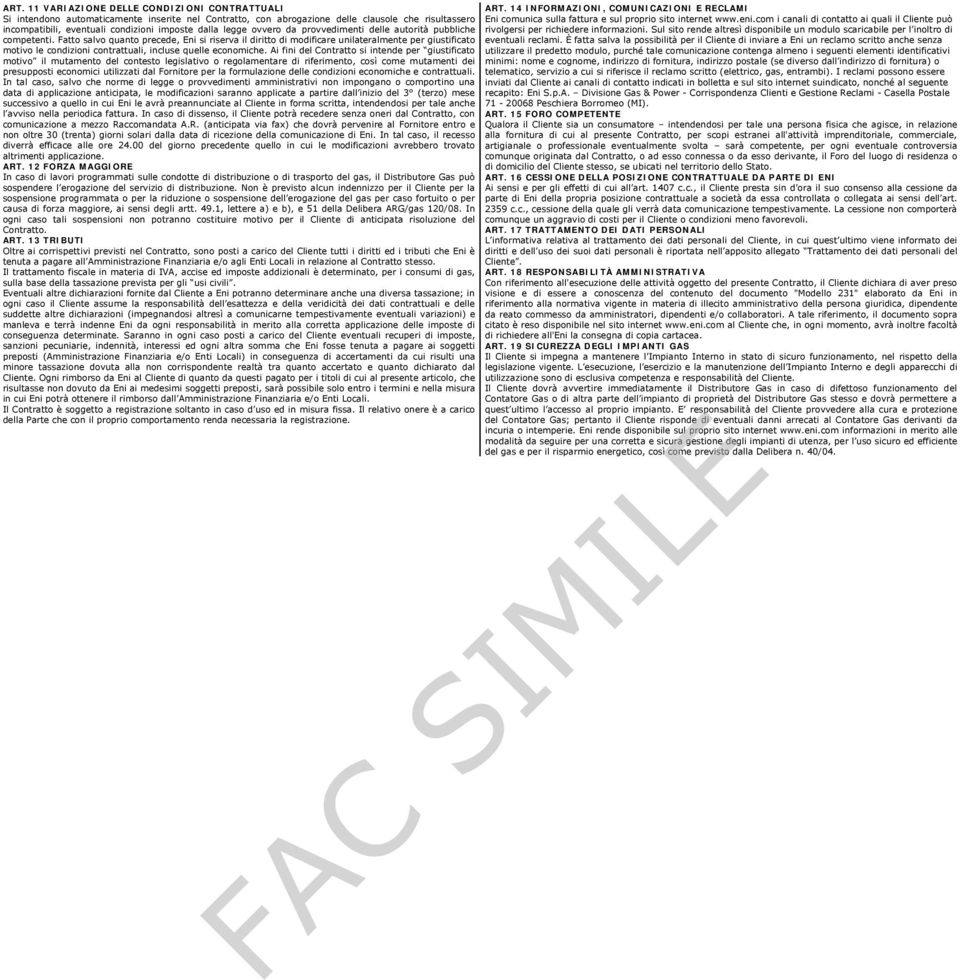 Fatto salvo quanto precede, Eni si riserva il diritto di modificare unilateralmente per giustificato motivo le condizioni contrattuali, incluse quelle economiche.