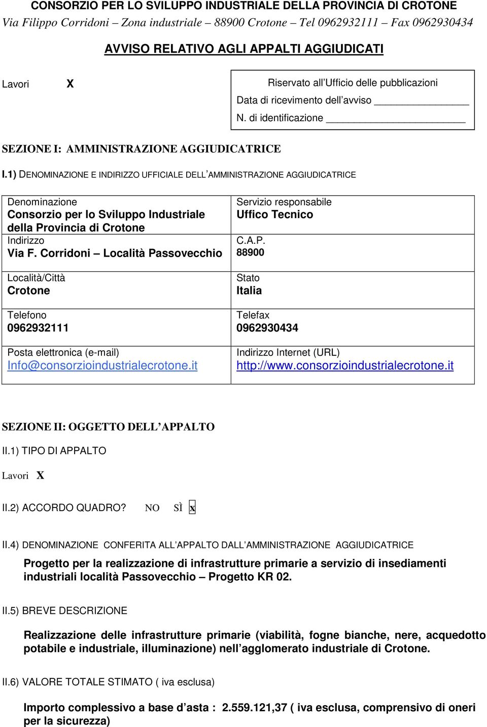 1) DENOMINAZIONE E INDIRIZZO UFFICIALE DELL AMMINISTRAZIONE AGGIUDICATRICE Consorzio per lo Sviluppo Industriale della Provincia di 0962932111 SEZIONE II: OGGETTO DELL APPALTO II.