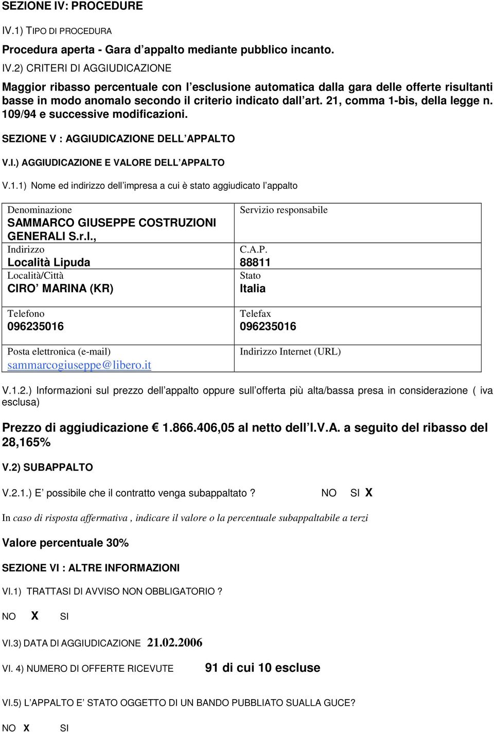 r.l., Località Lipuda CIRO MARINA (KR) 096235016 sammarcogiuseppe@libero.it 88811 096235016 V.1.2.) Informazioni sul prezzo dell appalto oppure sull offerta più alta/bassa presa in considerazione ( iva esclusa) Prezzo di aggiudicazione 1.