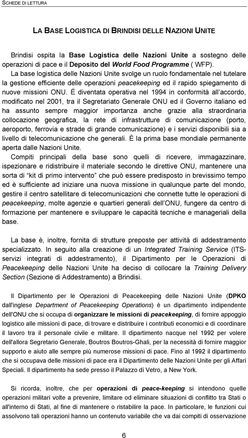 É diventata operativa nel 1994 in conformità all accordo, modificato nel 2001, tra il Segretariato Generale ONU ed il Governo italiano ed ha assunto sempre maggior importanza anche grazie alla