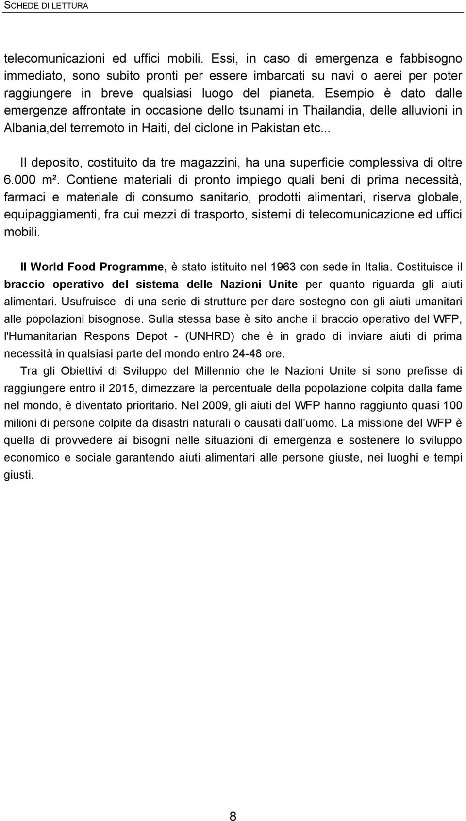 Esempio è dato dalle emergenze affrontate in occasione dello tsunami in Thailandia, delle alluvioni in Albania,del terremoto in Haiti, del ciclone in Pakistan etc.