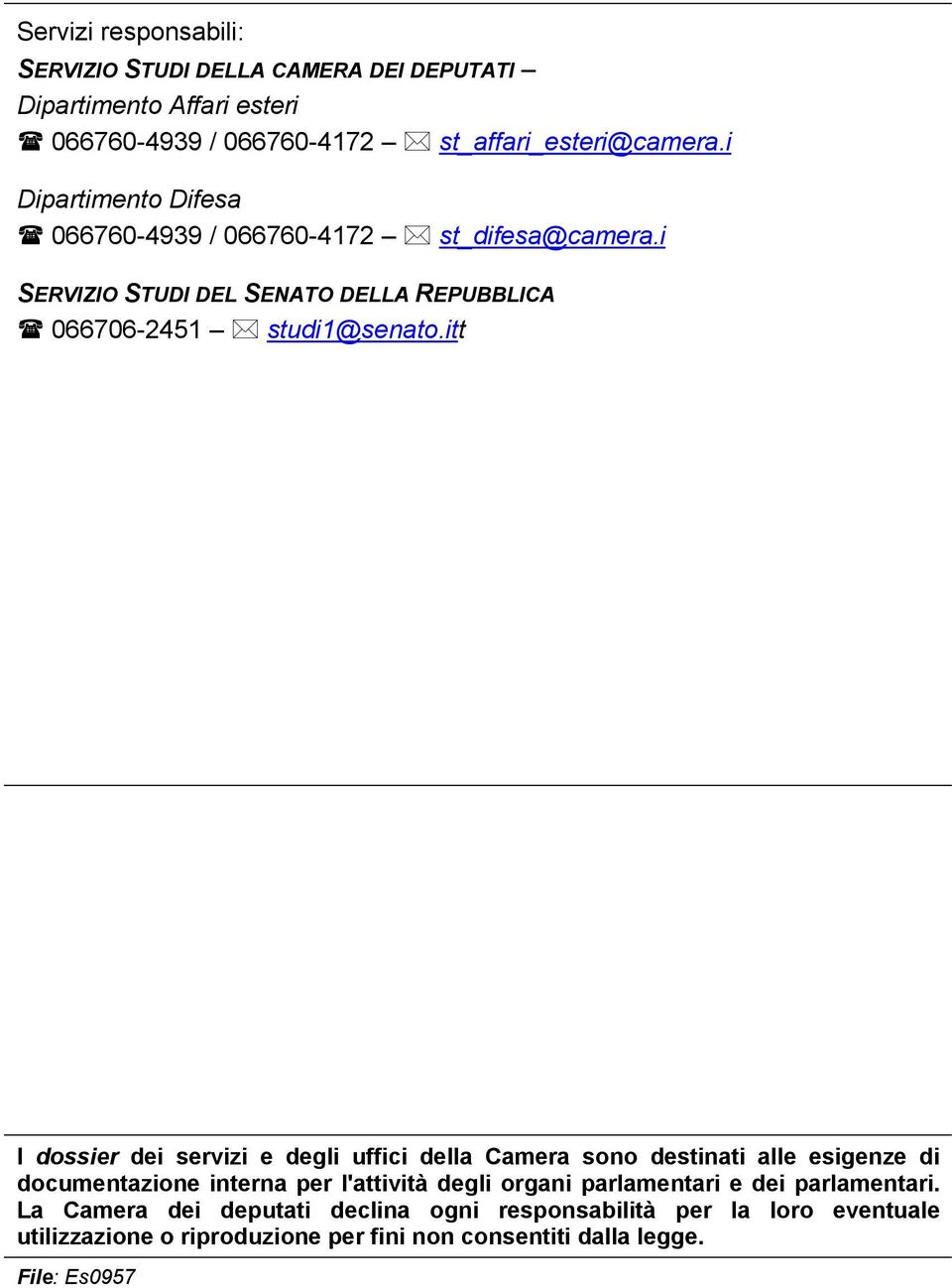 itt I dossier dei servizi e degli uffici della Camera sono destinati alle esigenze di documentazione interna per l'attività degli organi parlamentari