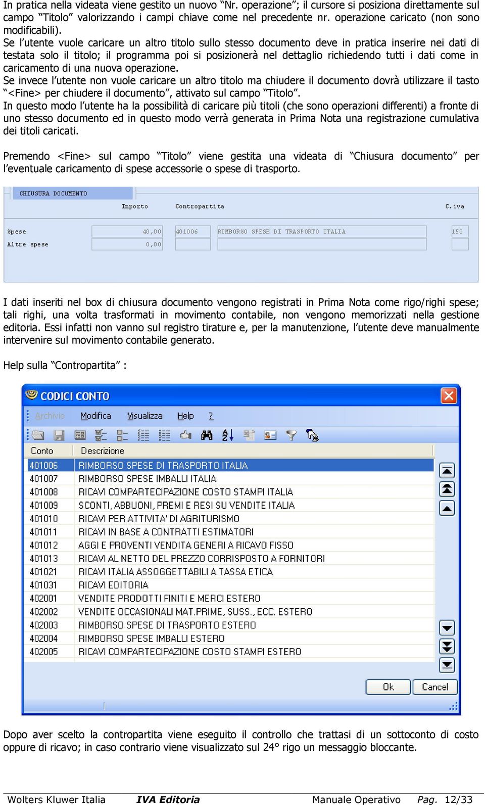 Se l utente vuole caricare un altro titolo sullo stesso documento deve in pratica inserire nei dati di testata solo il titolo; il programma poi si posizionerà nel dettaglio richiedendo tutti i dati