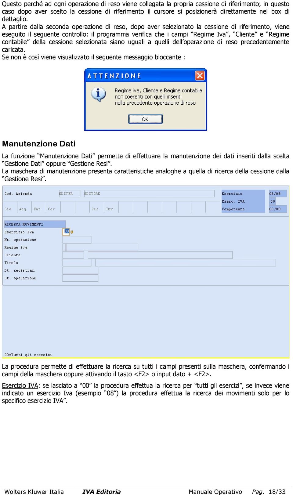 A partire dalla seconda operazione di reso, dopo aver selezionato la cessione di riferimento, viene eseguito il seguente controllo: il programma verifica che i campi Regime Iva, Cliente e Regime