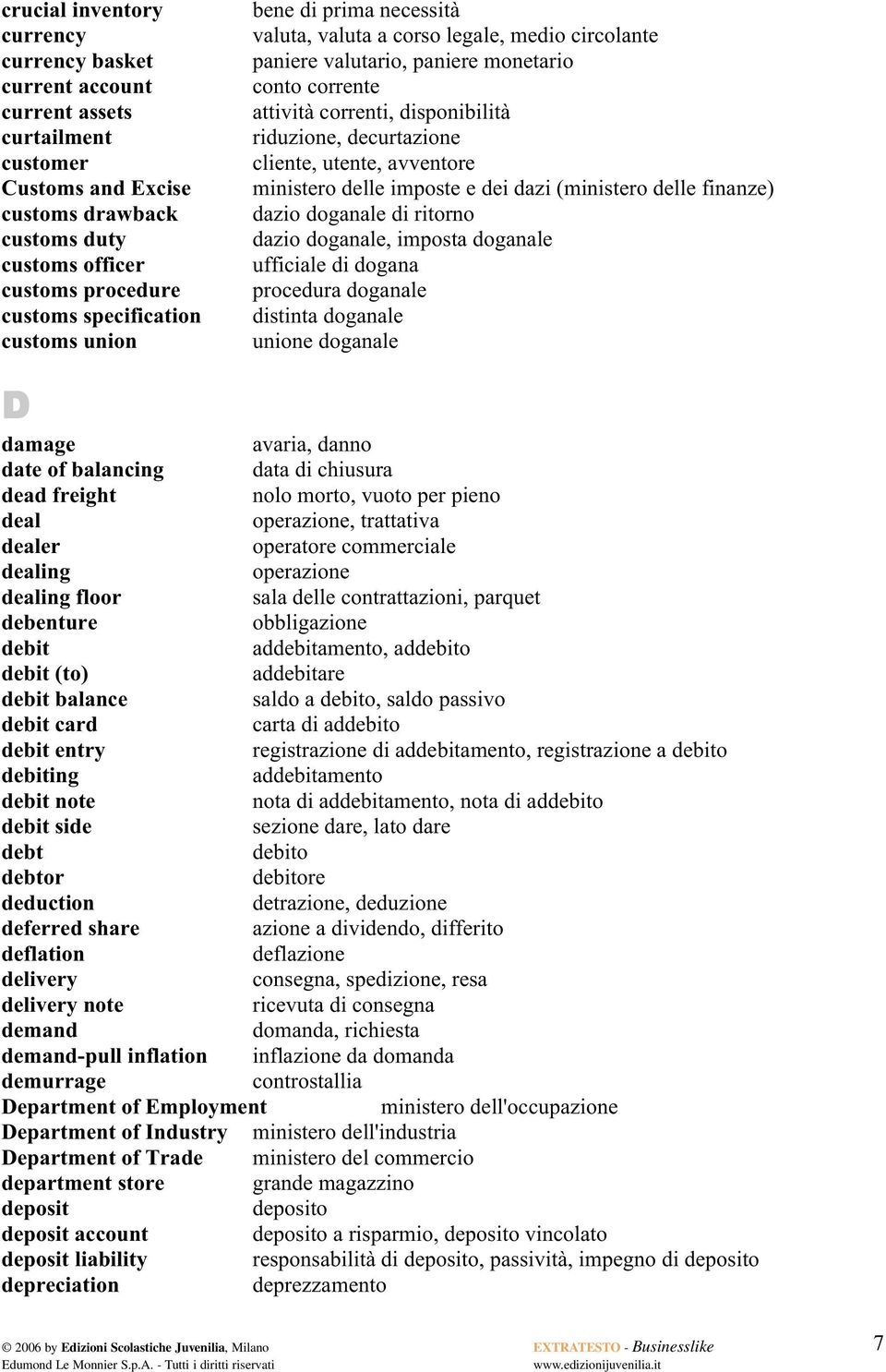 cliente, utente, avventore ministero delle imposte e dei dazi (ministero delle finanze) dazio doganale di ritorno dazio doganale, imposta doganale ufficiale di dogana procedura doganale distinta