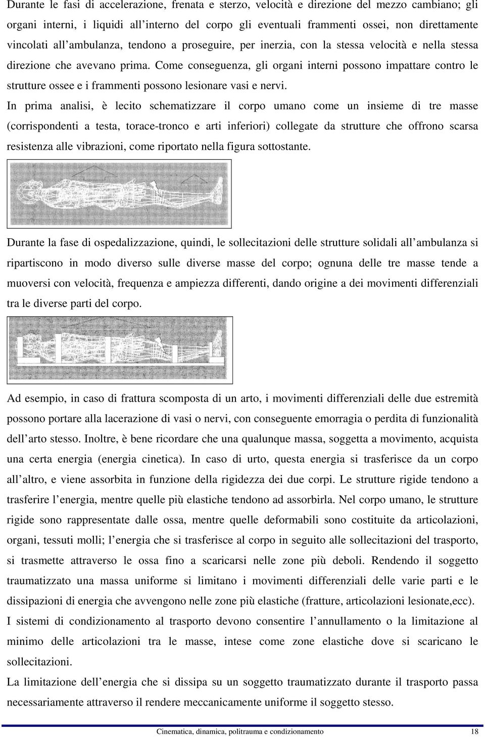 Come conseguenza, gli organi interni possono impattare contro le strutture ossee e i frammenti possono lesionare vasi e nervi.