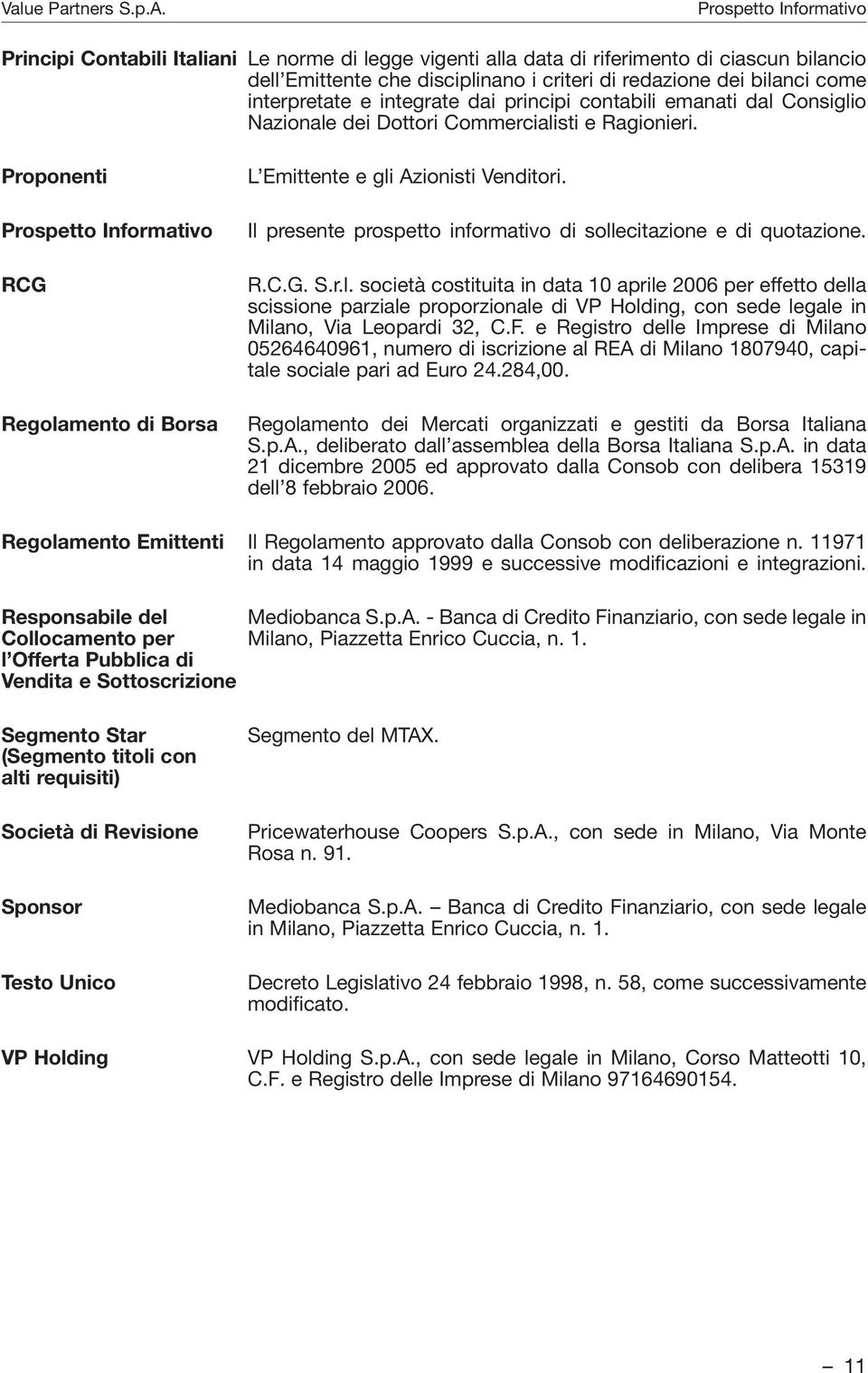 Il presente prospetto informativo di sollecitazione e di quotazione. R.C.G. S.r.l. società costituita in data 10 aprile 2006 per effetto della scissione parziale proporzionale di VP Holding, con sede legale in Milano, Via Leopardi 32, C.