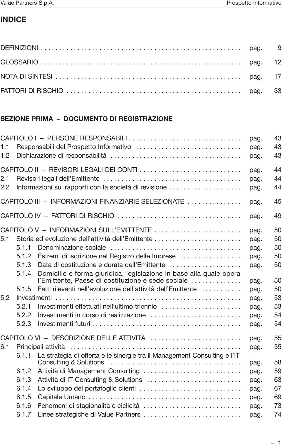 1 Responsabili del............................. pag. 43 1.2 Dichiarazione di responsabilità.................................... pag. 43 CAPITOLO II REVISORI LEGALI DEI CONTI............................ pag. 44 2.