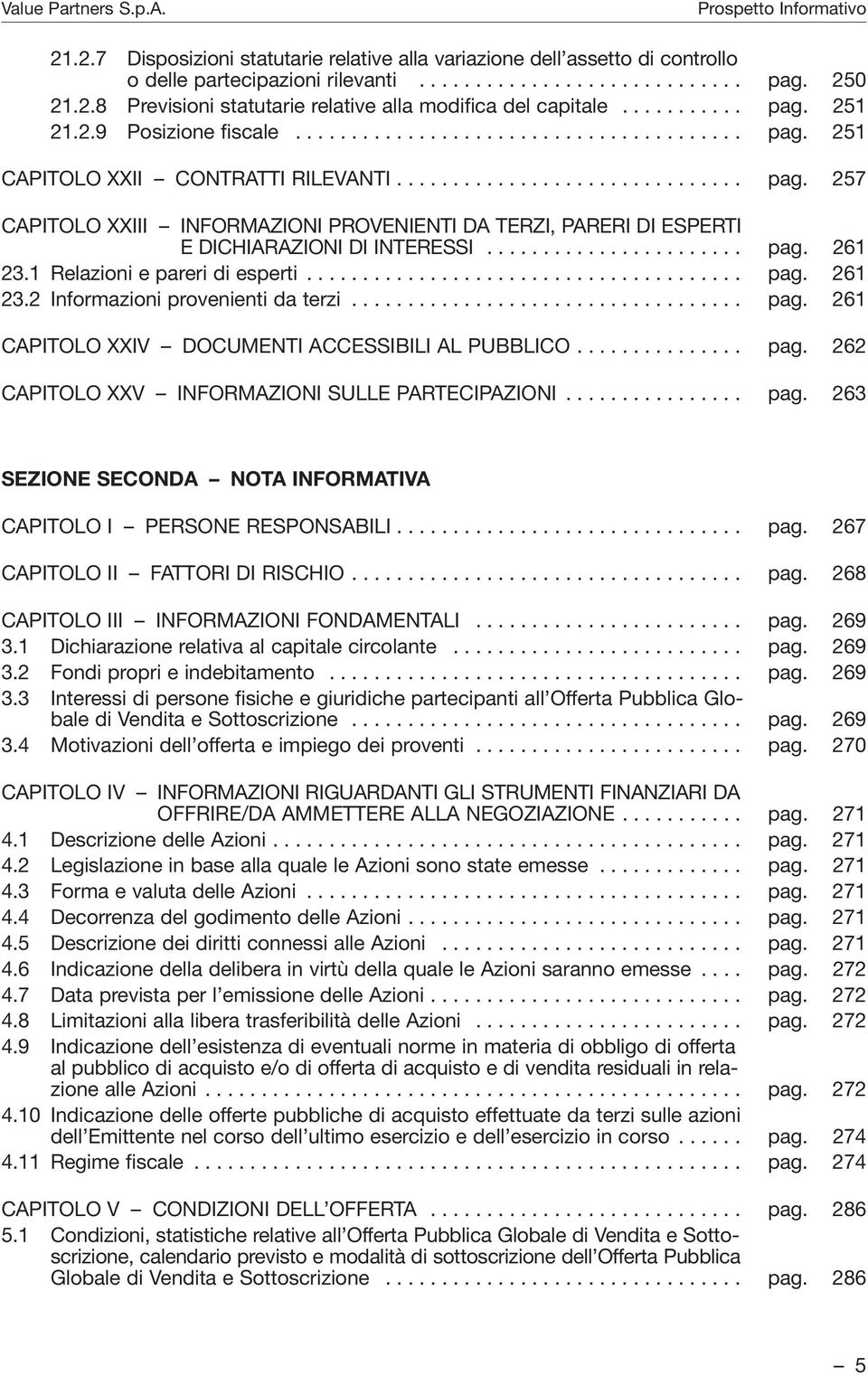 ...................... pag. 261 23.1 Relazioni e pareri di esperti....................................... pag. 261 23.2 Informazioni provenienti da terzi................................... pag. 261 CAPITOLO XXIV DOCUMENTI ACCESSIBILI AL PUBBLICO.