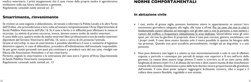 tempestivamente l Area Dipartimentale di Sanità Pubblica Veterinaria dell Ulss 16. Se il cane è ferito o in difficoltà puoi effettuare la messa in sicurezza.